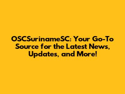 OSCSurinameSC: Your Go-To Source for the Latest News, Updates, and More!