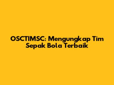 OSCTIMSC: Mengungkap Tim Sepak Bola Terbaik