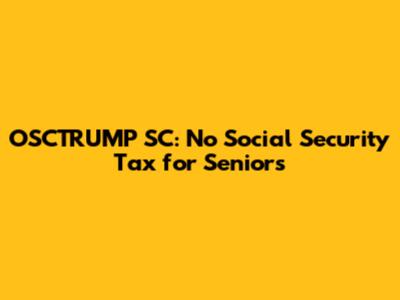 OSCTRUMP SC: No Social Security Tax for Seniors
