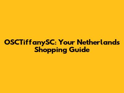 OSCTiffanySC: Your Netherlands Shopping Guide