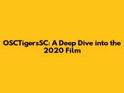 OSCTigersSC: A Deep Dive into the 2020 Film