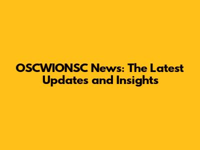 OSCWIONSC News: The Latest Updates and Insights