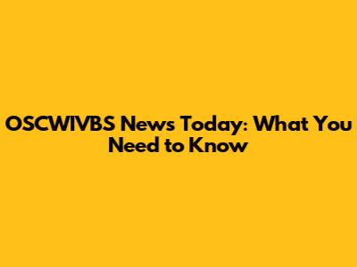 OSCWIVBS News Today: What You Need to Know