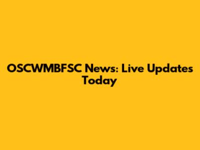 OSCWMBFSC News: Live Updates Today