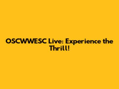 OSCWWESC Live: Experience the Thrill!