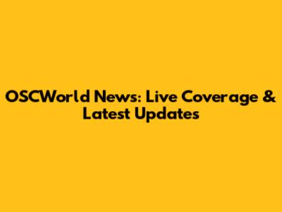 OSCWorld News: Live Coverage & Latest Updates