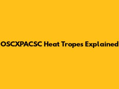 OSCXPACSC Heat Tropes Explained