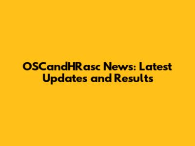 OSCandHRasc News: Latest Updates and Results