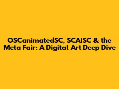OSCanimatedSC, SCAISC & the Meta Fair: A Digital Art Deep Dive