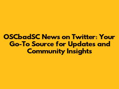 OSCbadSC News on Twitter: Your Go-To Source for Updates and Community Insights
