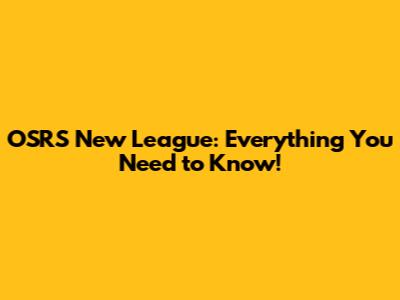 OSRS New League: Everything You Need to Know!