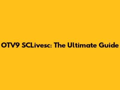 OTV9 SCLivesc: The Ultimate Guide