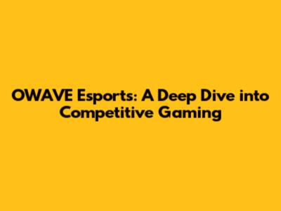 OWAVE Esports: A Deep Dive into Competitive Gaming