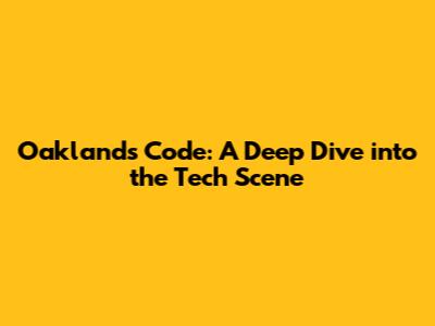 Oakland's Code: A Deep Dive into the Tech Scene