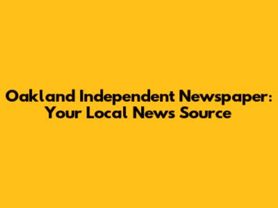 Oakland Independent Newspaper: Your Local News Source