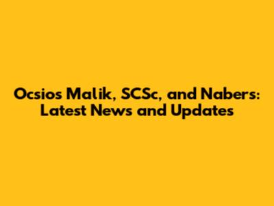 Ocsios Malik, SCSc, and Nabers: Latest News and Updates