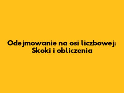 Odejmowanie na osi liczbowej: Skoki i obliczenia