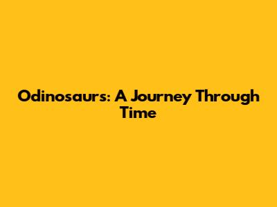 Odinosaurs: A Journey Through Time