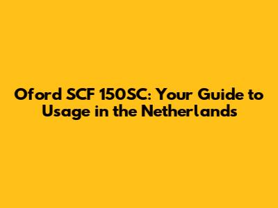 Oford SCF 150SC: Your Guide to Usage in the Netherlands