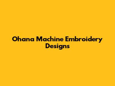 Ohana Machine Embroidery Designs