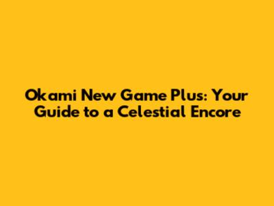 Okami New Game Plus: Your Guide to a Celestial Encore