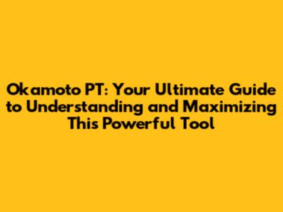 Okamoto PT: Your Ultimate Guide to Understanding and Maximizing This Powerful Tool