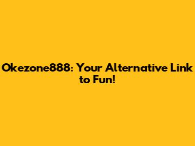 Okezone888: Your Alternative Link to Fun!