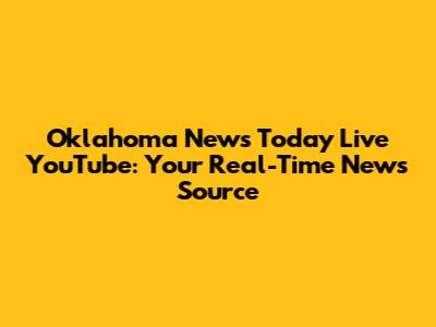 Oklahoma News Today Live YouTube: Your Real-Time News Source