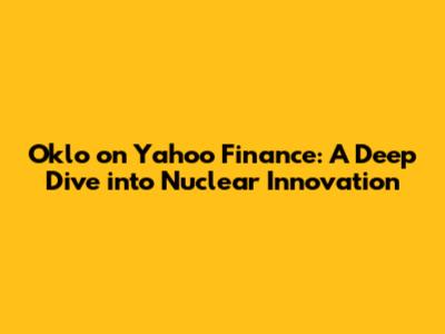 Oklo on Yahoo Finance: A Deep Dive into Nuclear Innovation
