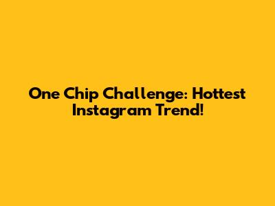 One Chip Challenge: Hottest Instagram Trend!