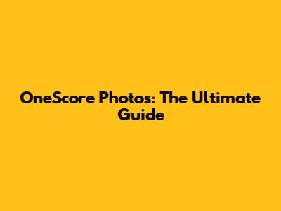 OneScore Photos: The Ultimate Guide