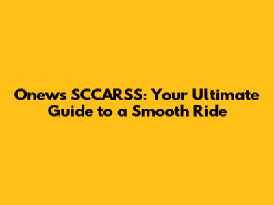 Onews SCCARSS: Your Ultimate Guide to a Smooth Ride