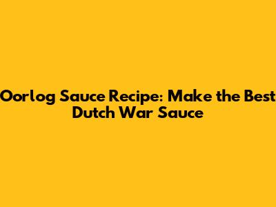 Oorlog Sauce Recipe: Make the Best Dutch War Sauce