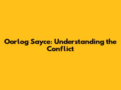 Oorlog Sayce: Understanding the Conflict