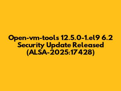 Open-vm-tools 12.5.0-1.el9_6.2 Security Update Released (ALSA-2025:17428)