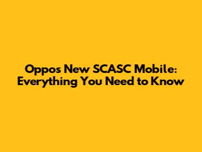 Oppo's New SCASC Mobile: Everything You Need to Know