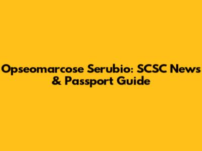 Opseomarcose Serubio: SCSC News & Passport Guide