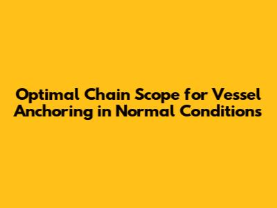 Optimal Chain Scope for Vessel Anchoring in Normal Conditions