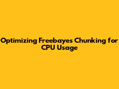 Optimizing Freebayes Chunking for CPU Usage
