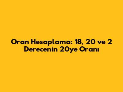 Oran Hesaplama: 18, 20 ve 2 Derecenin 20'ye Oranı