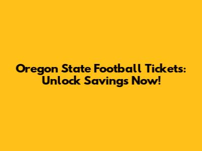Oregon State Football Tickets: Unlock Savings Now!
