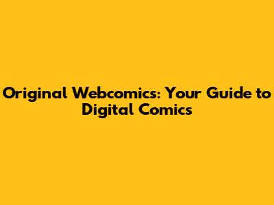 Original Webcomics: Your Guide to Digital Comics