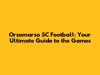 Orsomarso SC Football: Your Ultimate Guide to the Games