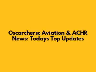 Oscarchersc Aviation & ACHR News: Today's Top Updates