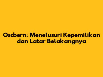 Oscbern: Menelusuri Kepemilikan dan Latar Belakangnya