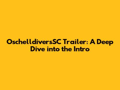 OschelldiversSC Trailer: A Deep Dive into the Intro