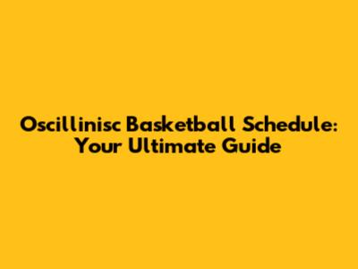 Oscillinisc Basketball Schedule: Your Ultimate Guide