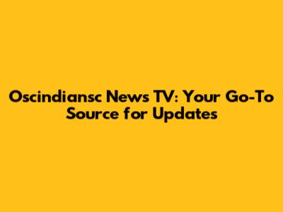 Oscindiansc News TV: Your Go-To Source for Updates