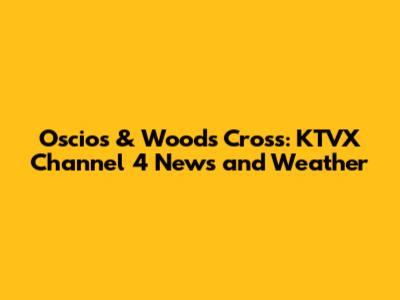 Oscios & Woods Cross: KTVX Channel 4 News and Weather