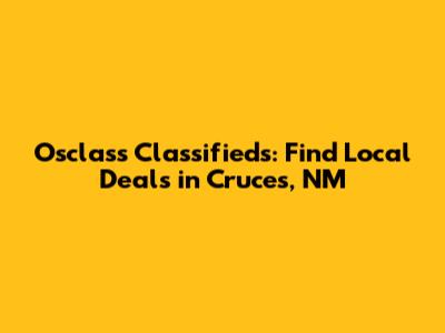 Osclass Classifieds: Find Local Deals in Cruces, NM